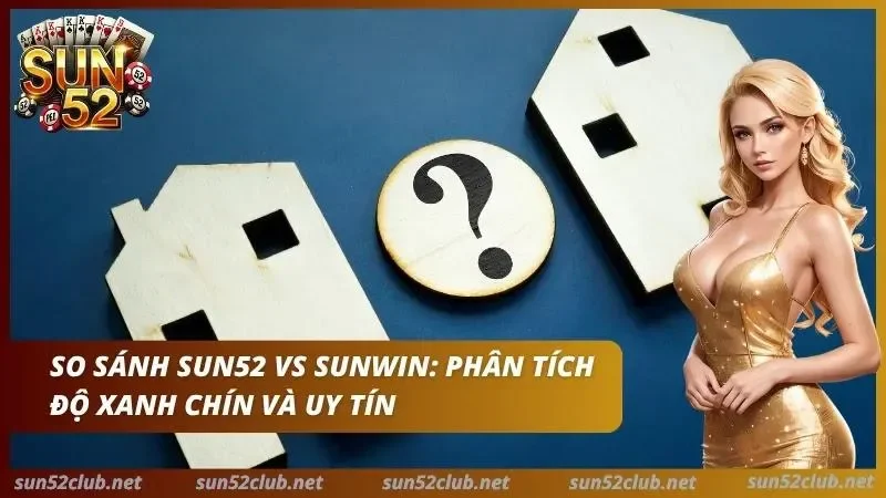 So Sánh Sun52 Và Sunwin: Game, Nạp Rút Và Khuyến Mãi 2 Chuyên gia so sánh giữa hai cổng game xanh chín và uy tín nhất hiện nay