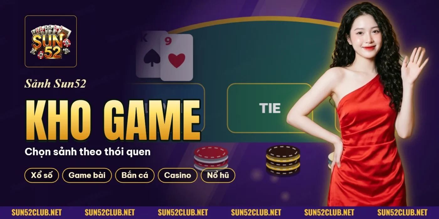 Kho game SUN52 gồm xổ số, game bài, bắn cá, casino và nổ hũ, kèm người mẫu Kho game SUN52 gồm xổ số, game bài, bắn cá, casino và nổ hũ, kèm người mẫu