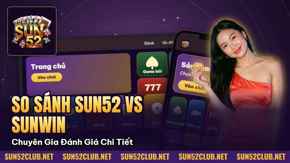 Hình minh họa bài viết: So Sánh Sun52 Vs Sunwin: Chuyên Gia Đánh Giá Chi Tiết