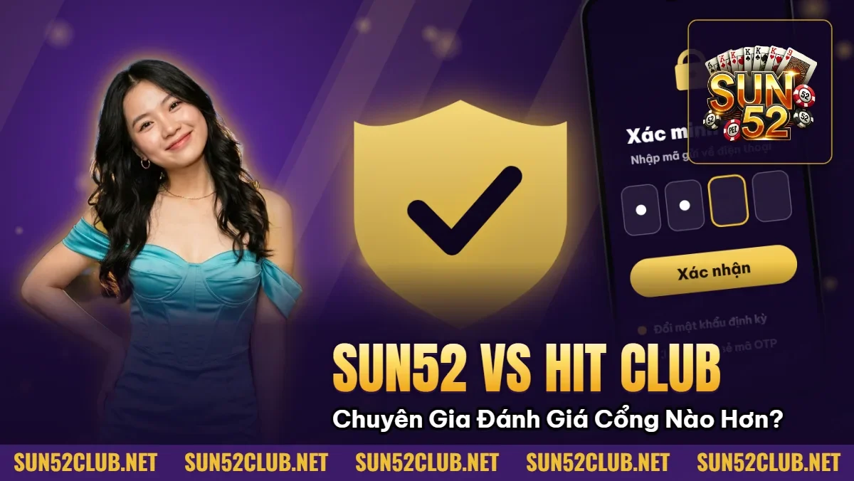 Hình minh họa bài viết: Sun52 Vs Hit Club: Chuyên Gia Đánh Giá Cổng Nào Uy Tín Hơn?