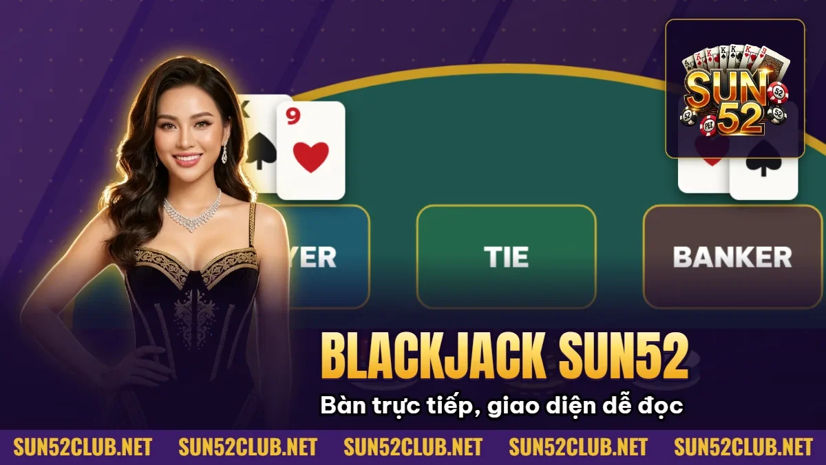Blackjack Sun52 Cách Để Chơi Xì Dách Và Basic Strategy 1 Hình minh họa bài viết: Blackjack Sun52 Cách Để Chơi Xì Dách Và Basic Strategy