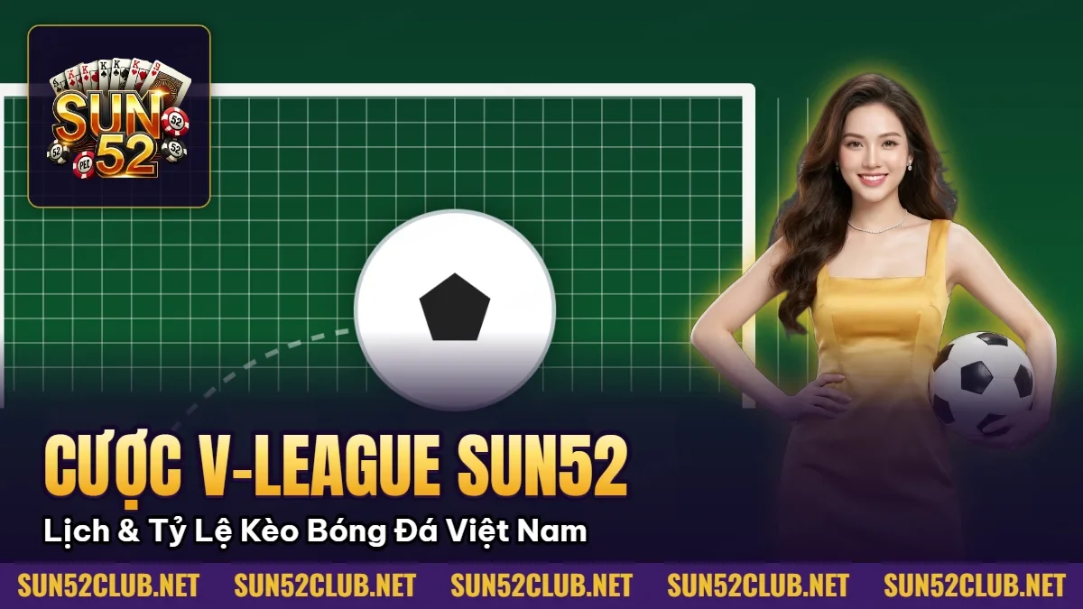 Cược V-League Sun52 - Lịch & Tỷ Lệ Kèo Bóng Đá Việt Nam 2 Hình minh họa bài viết: Cược V-League Sun52 Lịch & Tỷ Lệ Kèo Bóng Đá Việt Nam