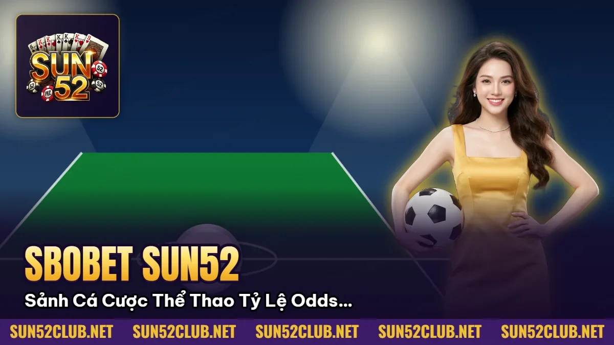 Hình minh họa bài viết: SBOBET Sun52: Sảnh Cá Cược Thể Thao Tỷ Lệ Odds Cao Nhất 2026