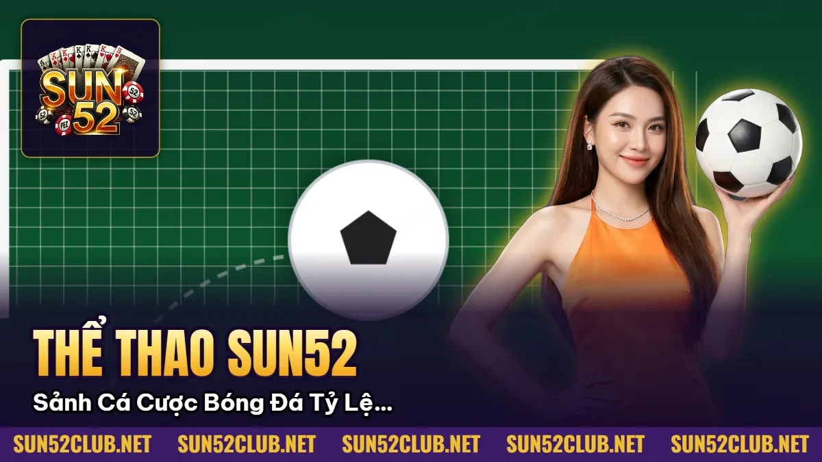 Thể Thao Sun52: Sảnh Cá Cược Bóng Đá Tỷ Lệ Odds Cao Nhất 2026 8 Hình minh họa bài viết: Thể Thao Sun52: Sảnh Cá Cược Bóng Đá Tỷ Lệ Odds Cao Nhất 2026