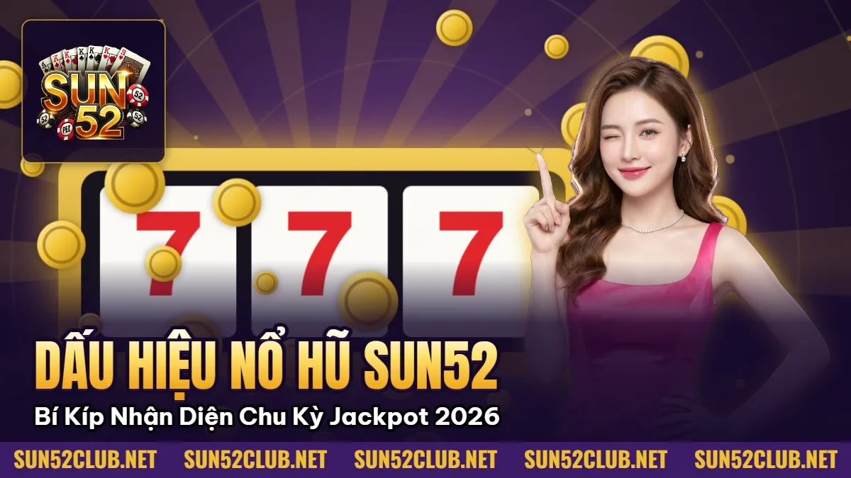 Dấu Hiệu Nổ Hũ Sun52: Bí Kíp Nhận Diện Chu Kỳ Jackpot 2026 2 Hình minh họa bài viết: Dấu Hiệu Nổ Hũ Sun52: Bí Kíp Nhận Diện Chu Kỳ Jackpot 2026