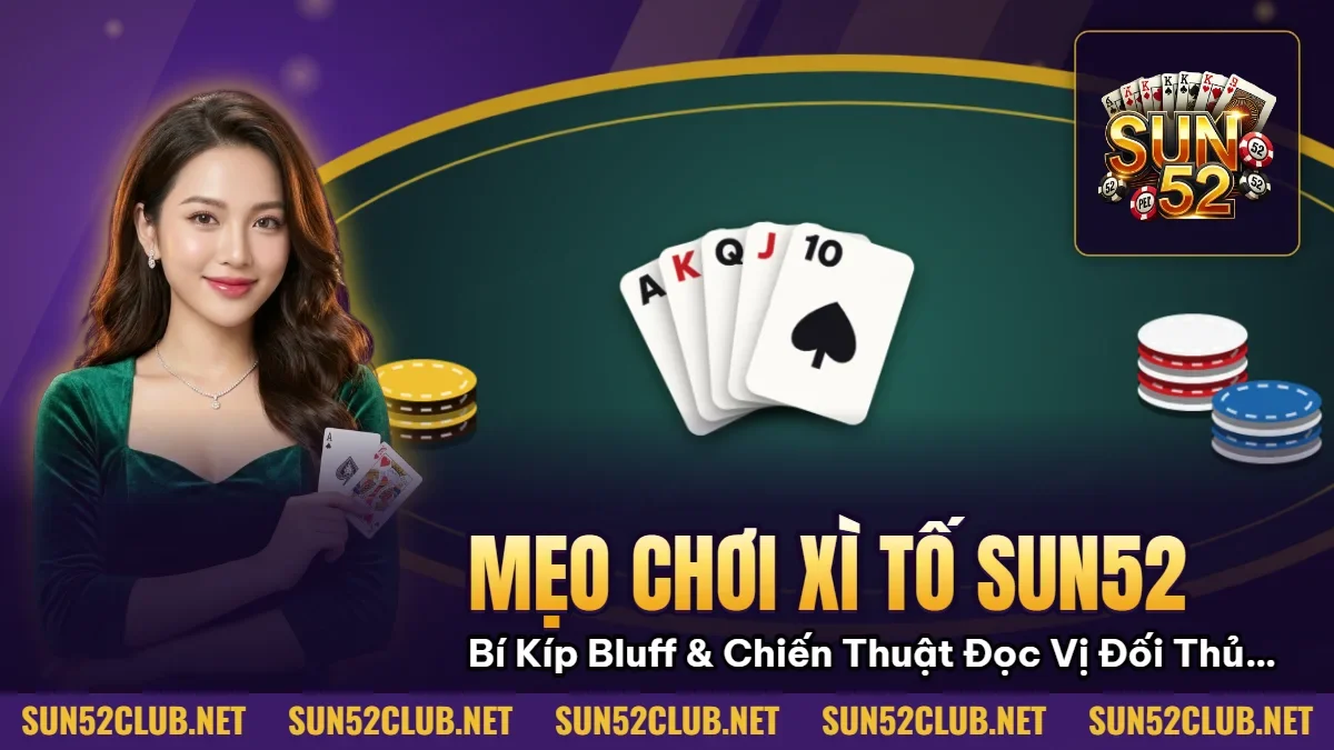 Mẹo Chơi Xì Tố Sun52: Bí Kíp Bluff & Chiến Thuật Đọc Vị Đối Thủ 2026 1 Hình minh họa bài viết: Mẹo Chơi Xì Tố Sun52: Bí Kíp Bluff & Chiến Thuật Đọc Vị Đối Thủ 2026